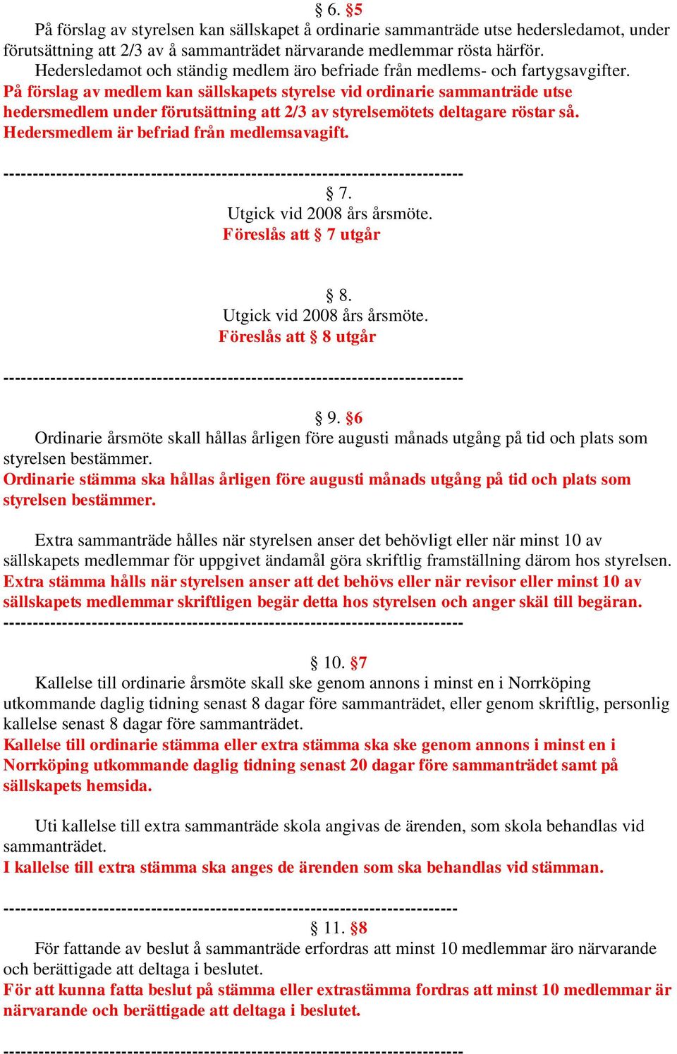 På förslag av medlem kan sällskapets styrelse vid ordinarie sammanträde utse hedersmedlem under förutsättning att 2/3 av styrelsemötets deltagare röstar så.