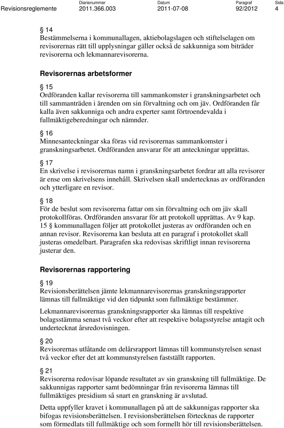 Ordföranden får kalla även sakkunniga och andra experter samt förtroendevalda i fullmäktigeberedningar och nämnder. 16 Minnesanteckningar ska föras vid revisorernas sammankomster i granskningsarbetet.