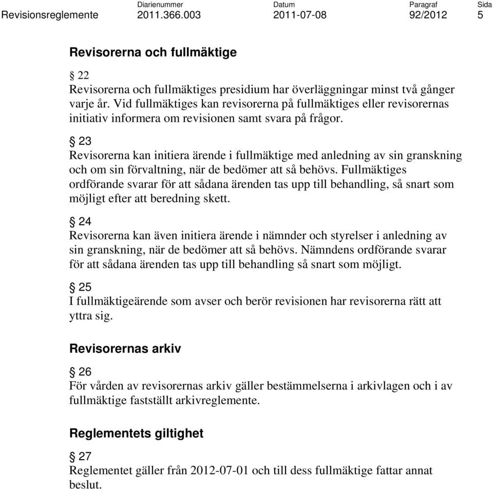 23 Revisorerna kan initiera ärende i fullmäktige med anledning av sin granskning och om sin förvaltning, när de bedömer att så behövs.