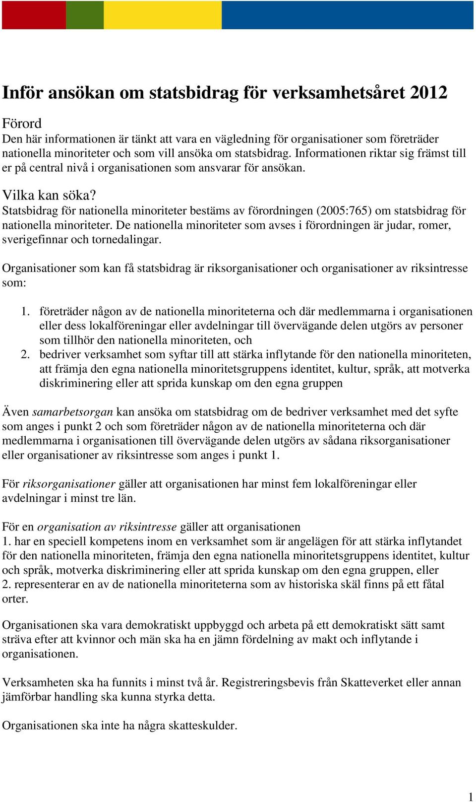 Statsbidrag för nationella minoriteter bestäms av förordningen (2005:765) om statsbidrag för nationella minoriteter.