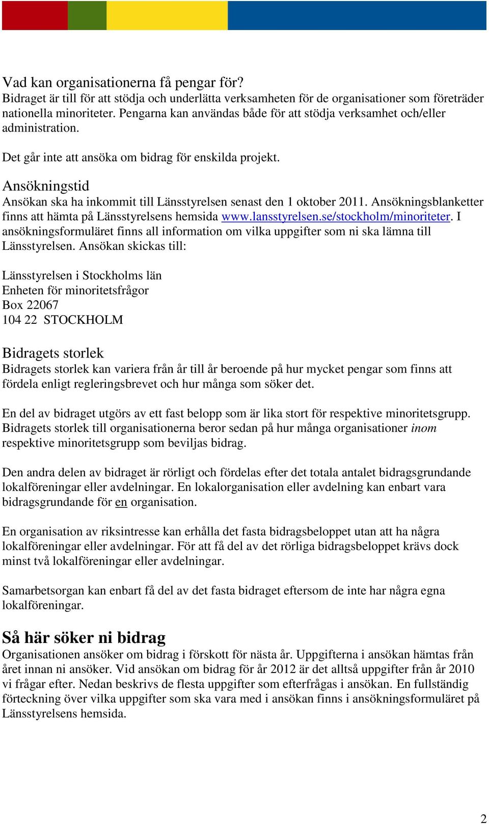 Ansökningstid Ansökan ska ha inkommit till Länsstyrelsen senast den 1 oktober 2011. Ansökningsblanketter finns att hämta på Länsstyrelsens hemsida www.lansstyrelsen.se/stockholm/minoriteter.