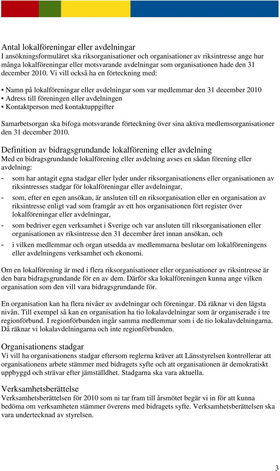 Vi vill också ha en förteckning med: Namn på lokalföreningar eller avdelningar som var medlemmar den 31 december 2010 Adress till föreningen eller avdelningen Kontaktperson med kontaktuppgifter