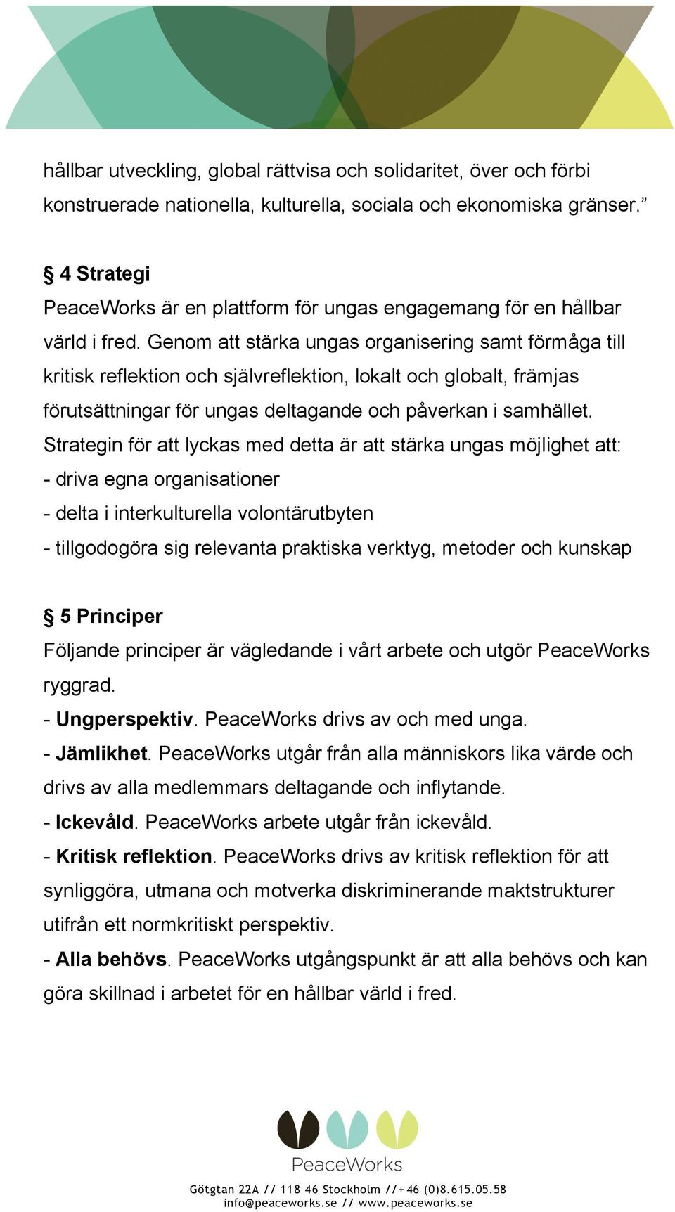 Genom att stärka ungas organisering samt förmåga till kritisk reflektion och självreflektion, lokalt och globalt, främjas förutsättningar för ungas deltagande och påverkan i samhället.