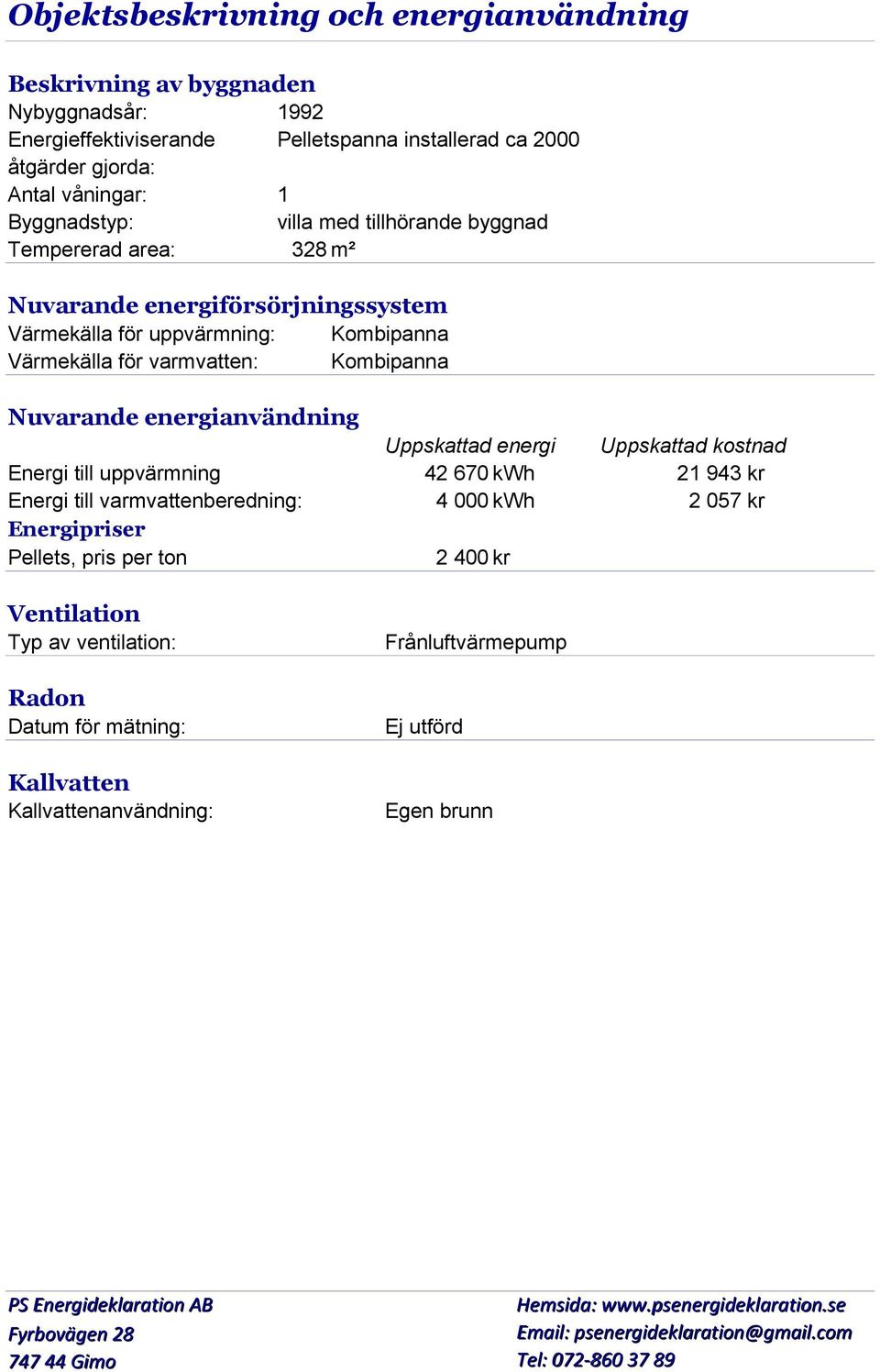 Kombipanna Kombipanna Nuvarande energianvändning Energi till uppvärmning Energi till varmvattenberedning: Energipriser Pellets, pris per ton Uppskattad energi 42 670 kwh 4