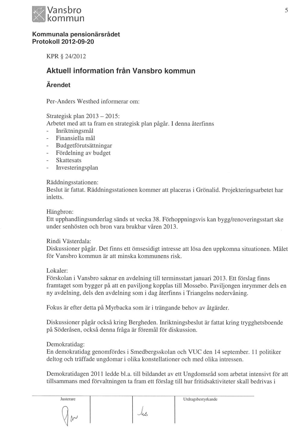 Räddningsstationen kommer att placeras i Grönalid. Projekteringsarbetet har inletts. Hängbron: Ett upphandlingsunderlag sänds ut vecka 38.