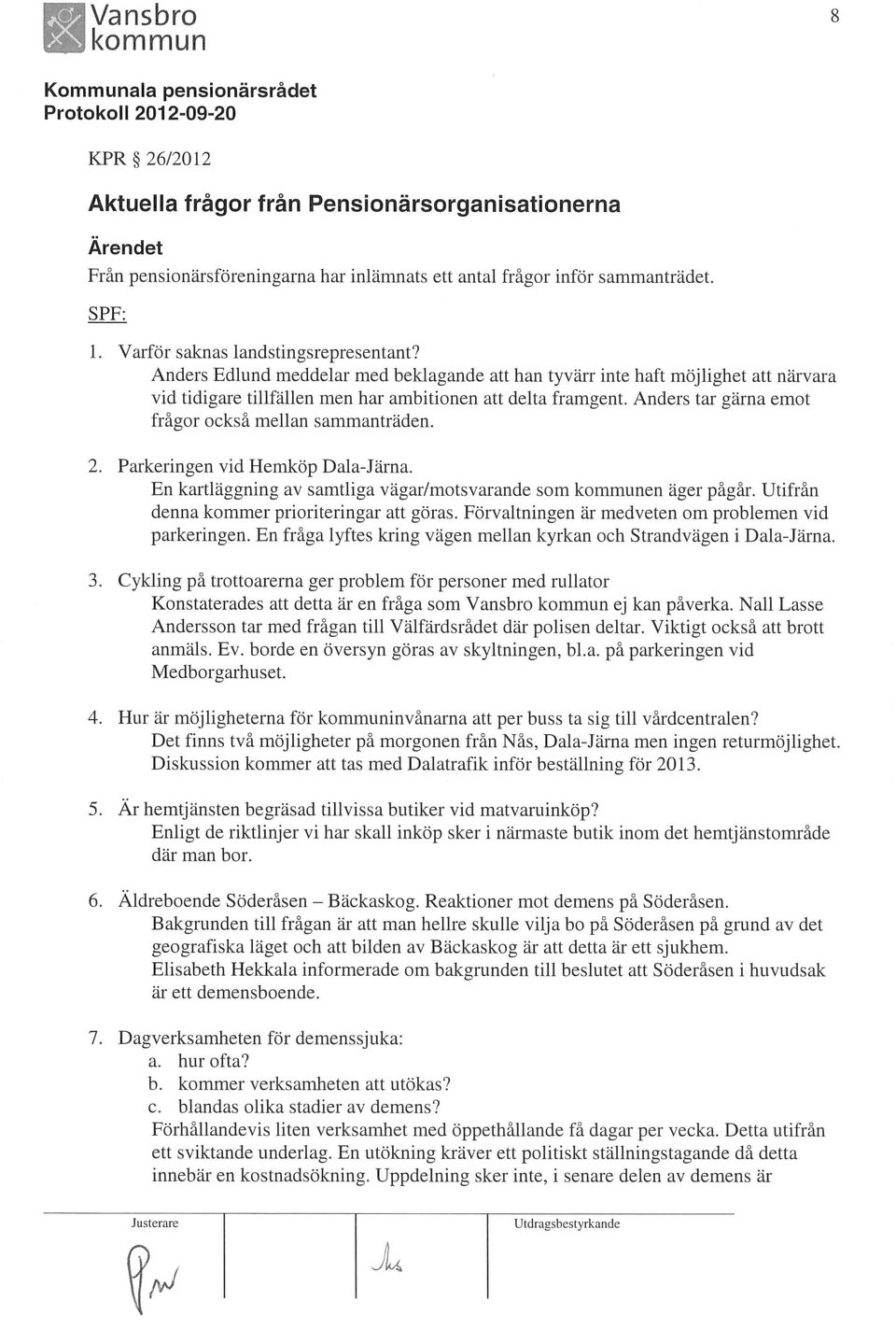 Anders tar gärna emot frågor också mellan sammanträden. 2. Parkeringen vid Hemköp Dala-Järna. En kartläggning av samtliga vägar/motsvarande som en äger pågår.