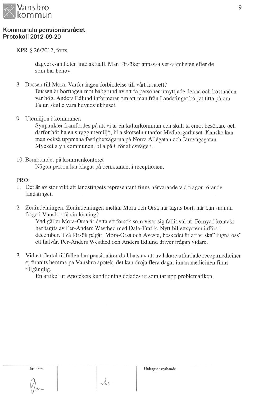 9. Utemiljön i en Synpunkter framfördes på att vi är en kultur och skall ta emot besökare och därför bör ha en snygg utemiljö, bl a skötseln utanför Medborgarhuset.