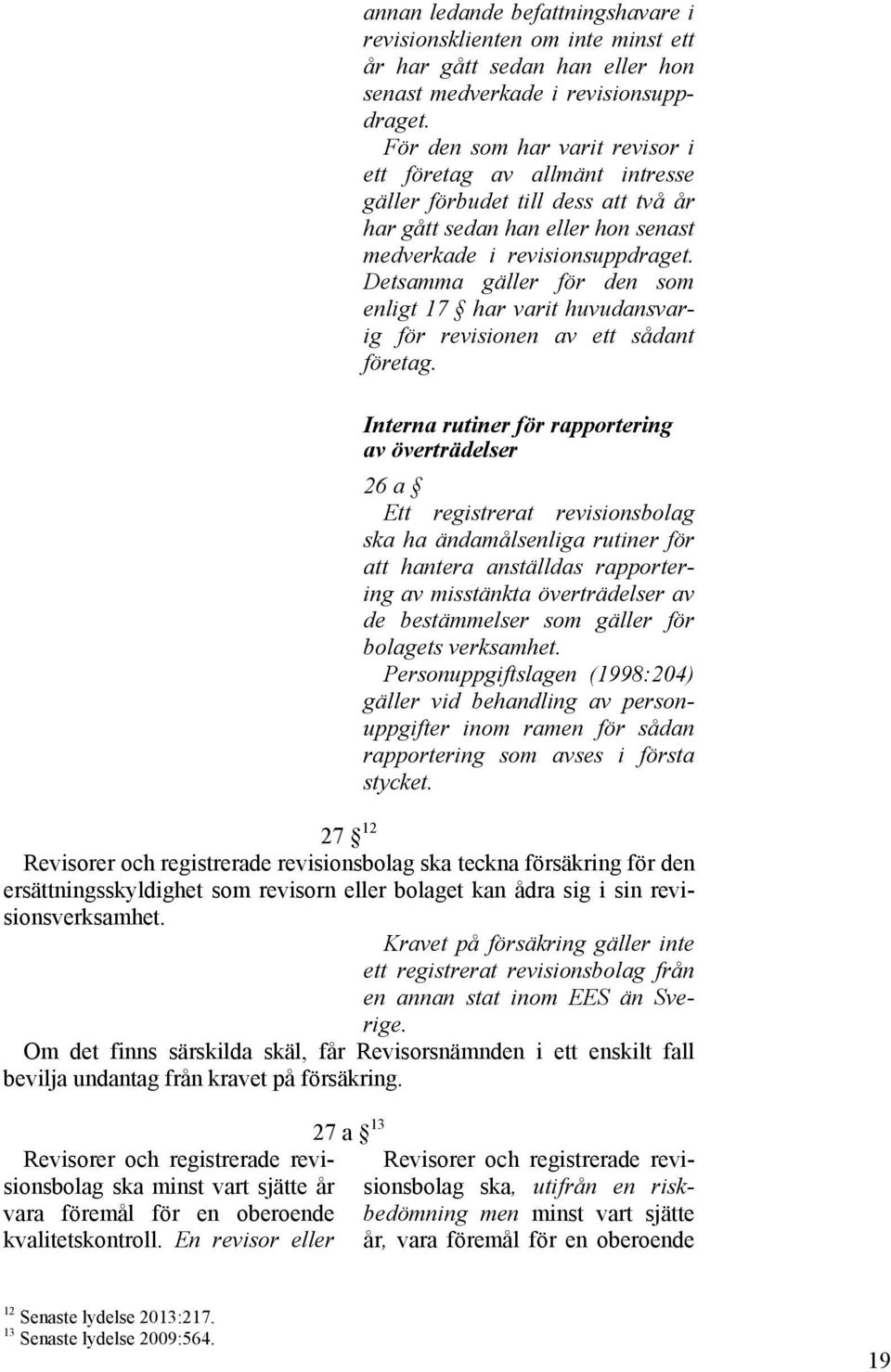 Detsamma gäller för den som enligt 17 har varit huvudansvarig för revisionen av ett sådant företag.