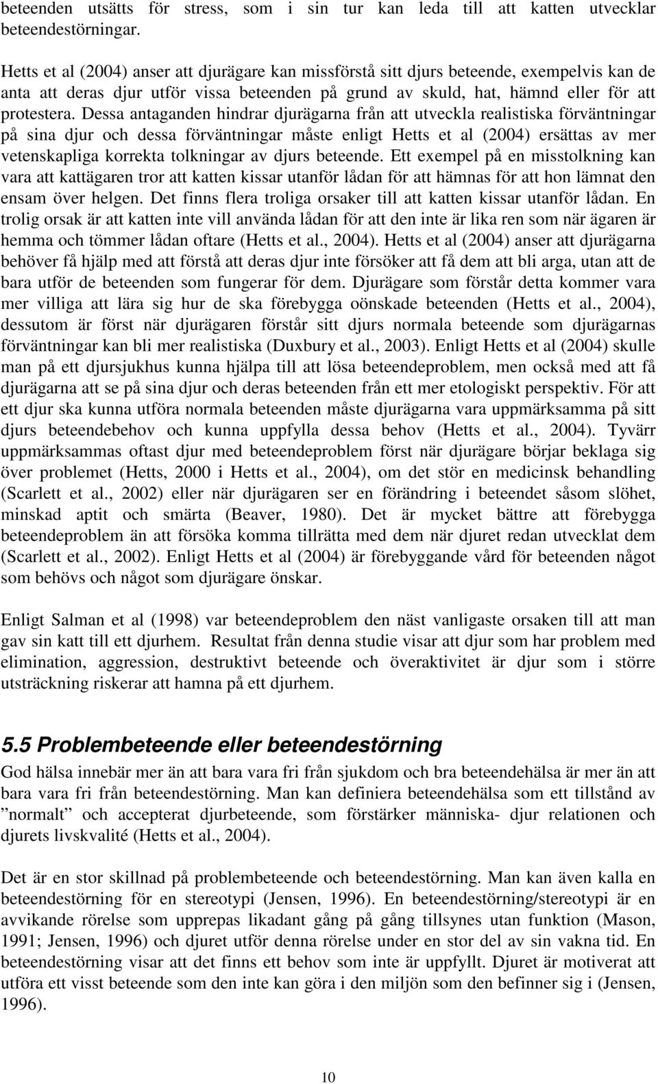 Dessa antaganden hindrar djurägarna från att utveckla realistiska förväntningar på sina djur och dessa förväntningar måste enligt Hetts et al (2004) ersättas av mer vetenskapliga korrekta tolkningar