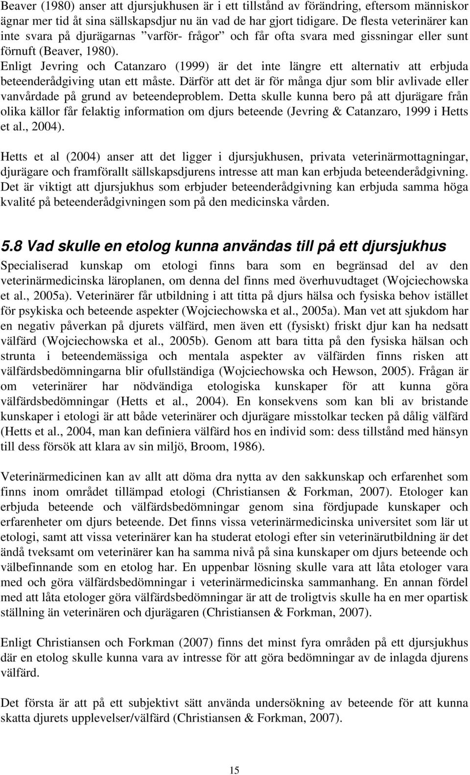 Enligt Jevring och Catanzaro (1999) är det inte längre ett alternativ att erbjuda beteenderådgiving utan ett måste.