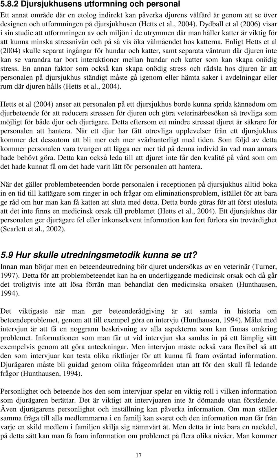 Enligt Hetts et al (2004) skulle separat ingångar för hundar och katter, samt separata väntrum där djuren inte kan se varandra tar bort interaktioner mellan hundar och katter som kan skapa onödig
