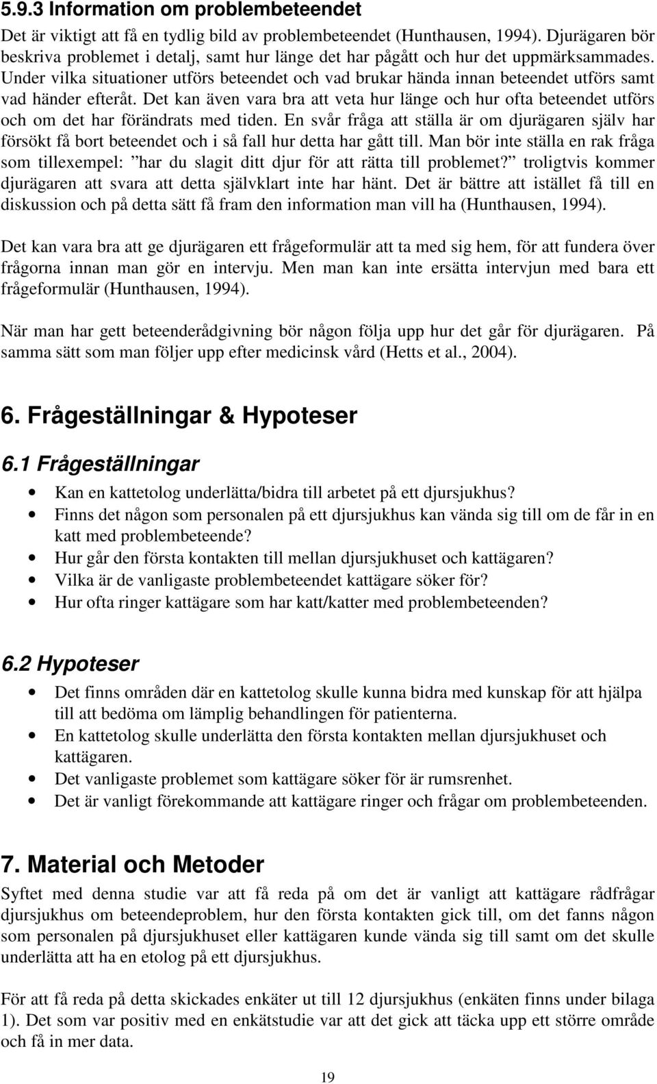 Under vilka situationer utförs beteendet och vad brukar hända innan beteendet utförs samt vad händer efteråt.