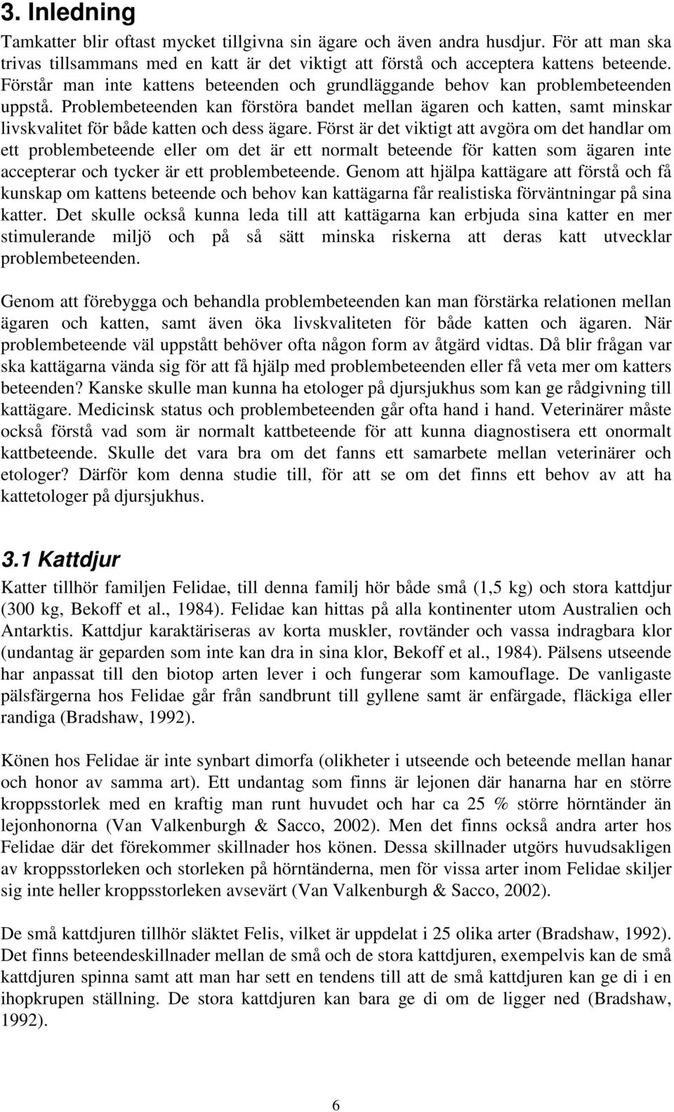 Problembeteenden kan förstöra bandet mellan ägaren och katten, samt minskar livskvalitet för både katten och dess ägare.