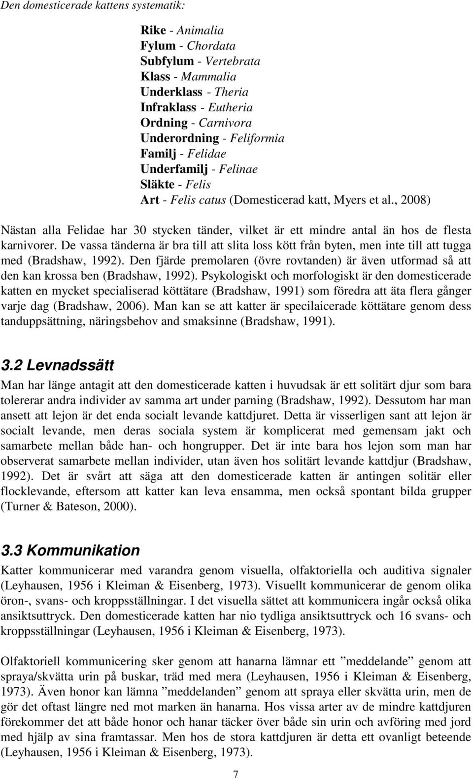 , 2008) Nästan alla Felidae har 30 stycken tänder, vilket är ett mindre antal än hos de flesta karnivorer.
