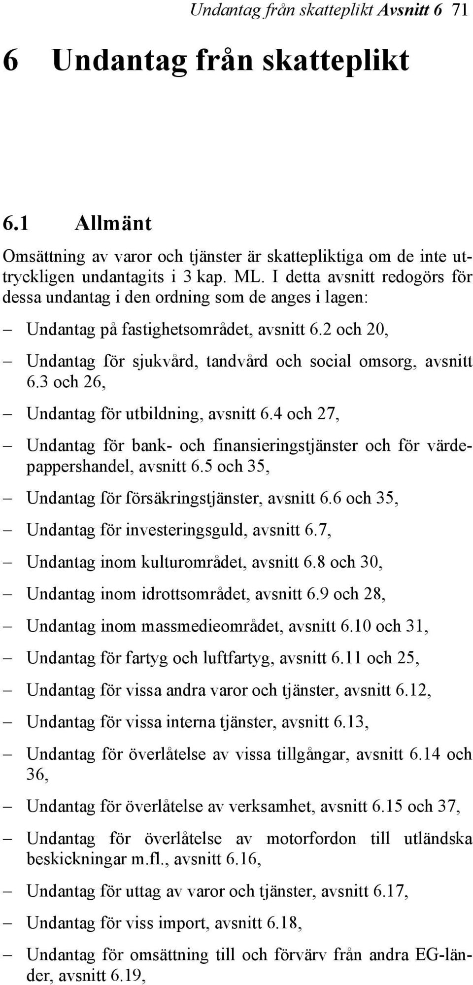 3 och 26, Undantag för utbildning, avsnitt 6.4 och 27, Undantag för bank- och finansieringstjänster och för värdepappershandel, avsnitt 6.5 och 35, Undantag för försäkringstjänster, avsnitt 6.