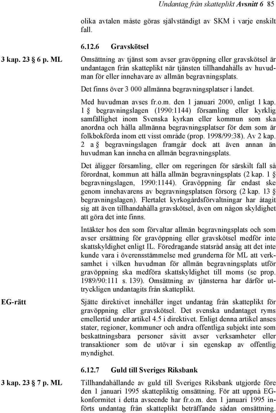 Det finns över 3 000 allmänna begravningsplatser i landet. Med huvudman avses fr.o.m. den 1 januari 2000, enligt 1 kap.