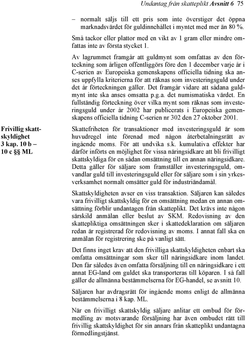 Små tackor eller plattor med en vikt av 1 gram eller mindre omfattas inte av första stycket 1.