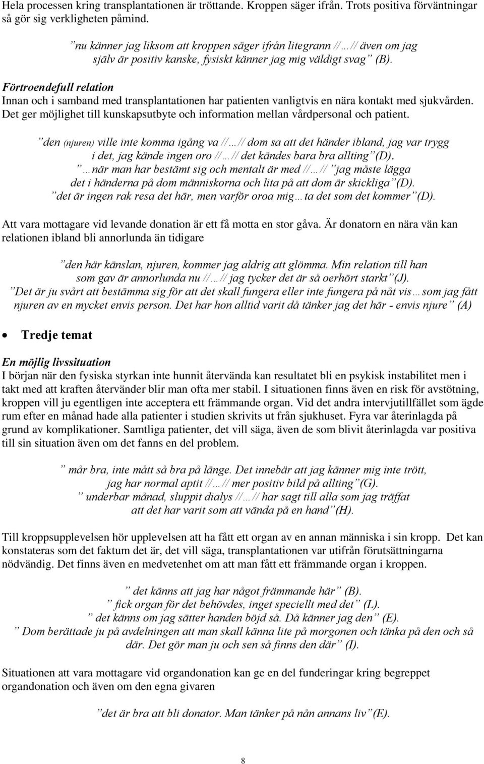 Förtroendefull relation Innan och i samband med transplantationen har patienten vanligtvis en nära kontakt med sjukvården.