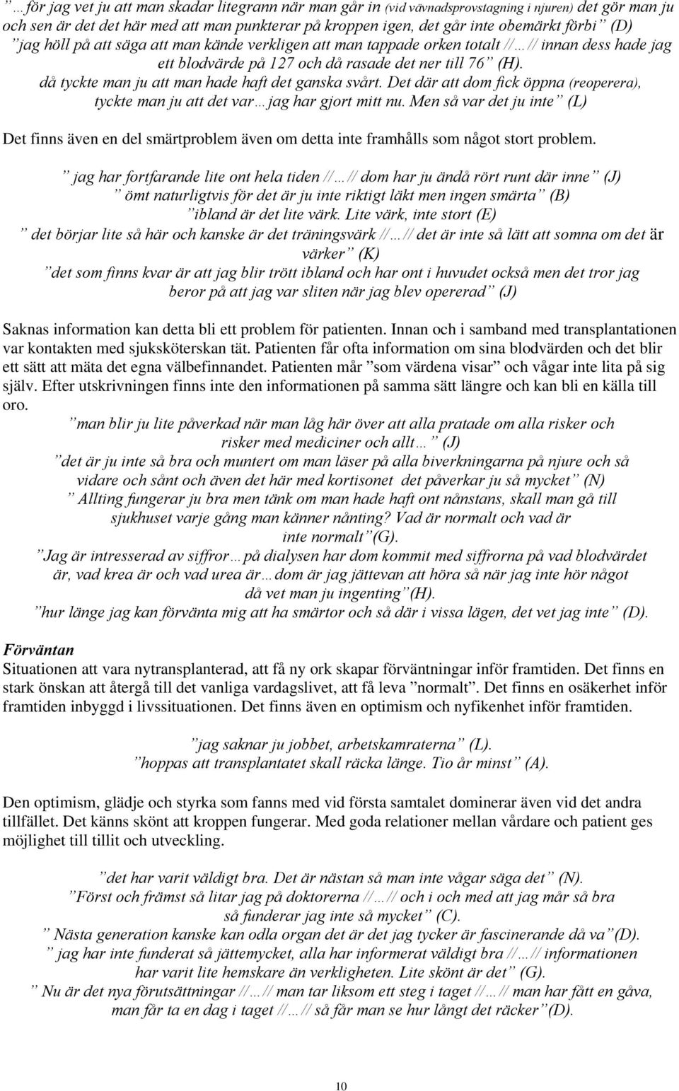 då tyckte man ju att man hade haft det ganska svårt. Det där att dom fick öppna (reoperera), tyckte man ju att det var jag har gjort mitt nu.