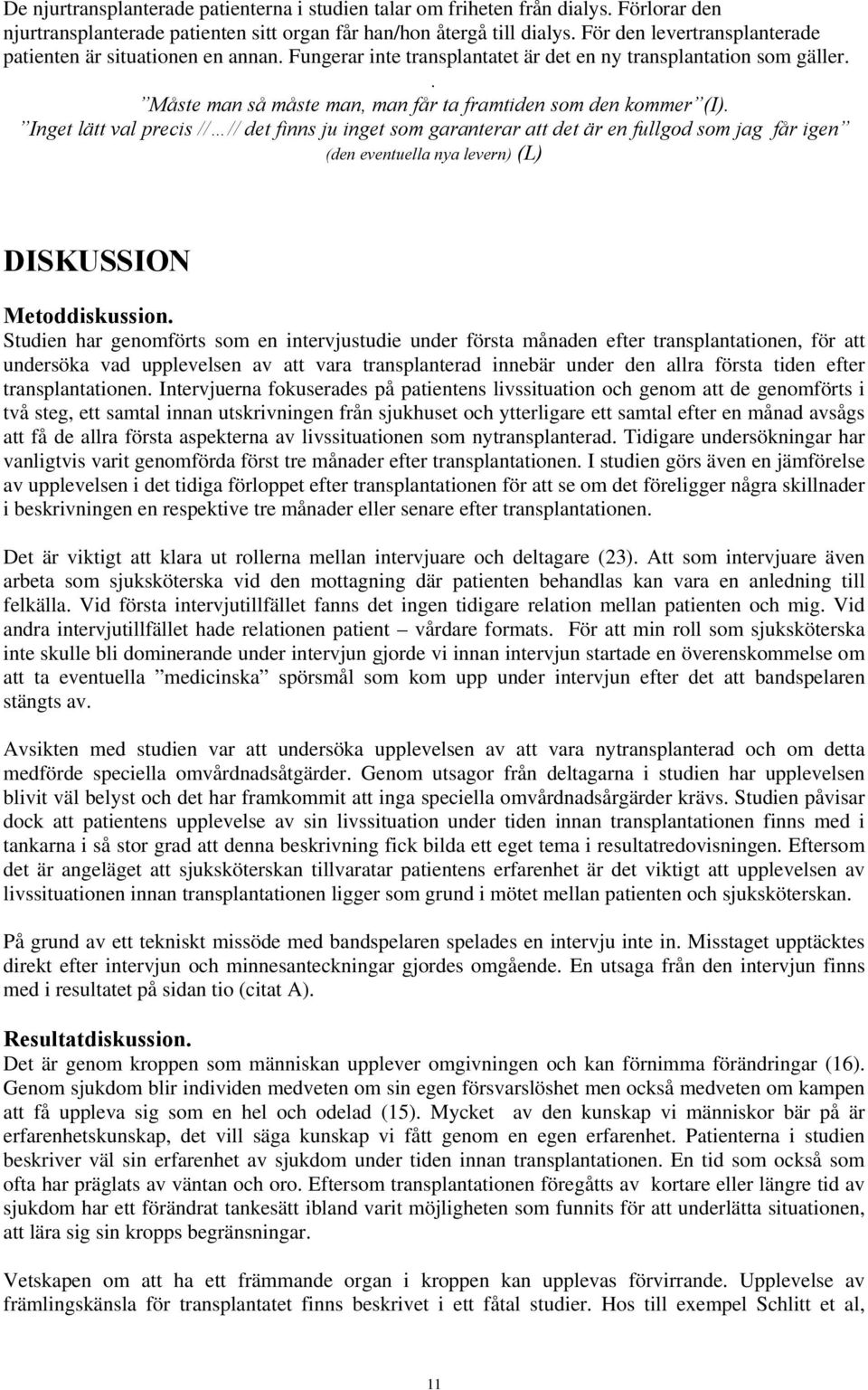 Inget lätt val precis // // det finns ju inget som garanterar att det är en fullgod som jag får igen (den eventuella nya levern) (L) DISKUSSION Metoddiskussion.