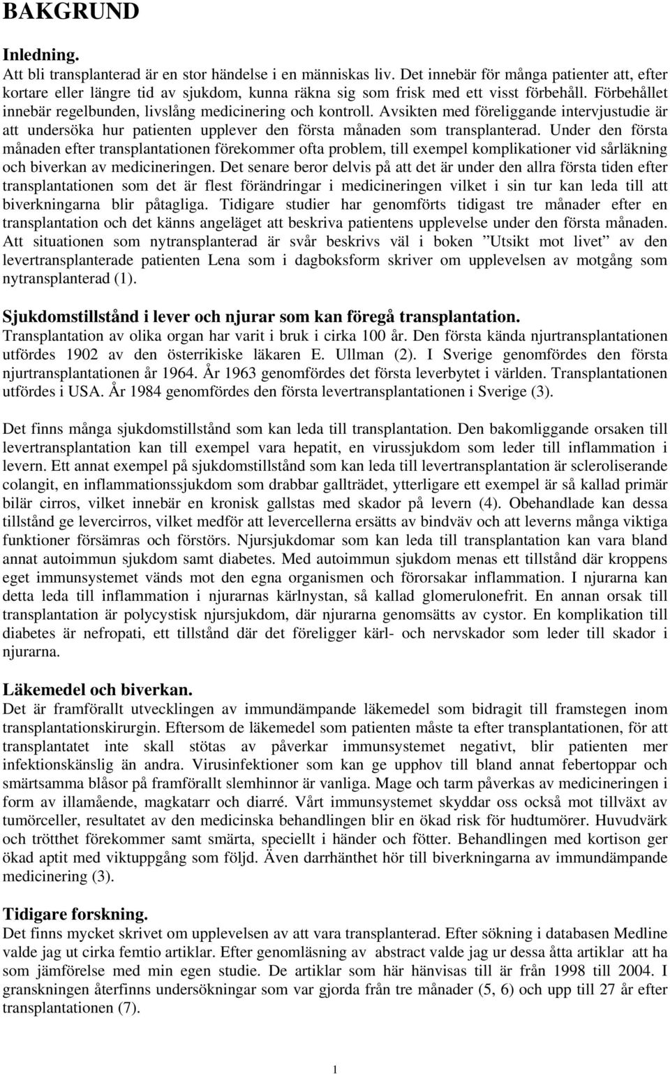 Avsikten med föreliggande intervjustudie är att undersöka hur patienten upplever den första månaden som transplanterad.