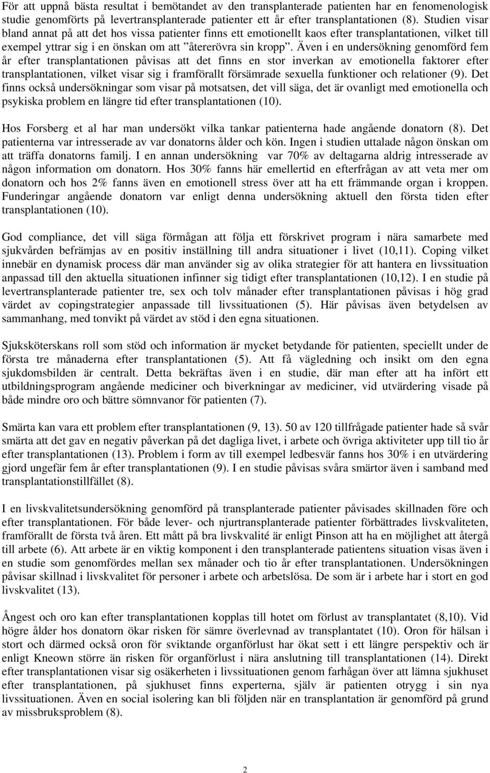 Även i en undersökning genomförd fem år efter transplantationen påvisas att det finns en stor inverkan av emotionella faktorer efter transplantationen, vilket visar sig i framförallt försämrade