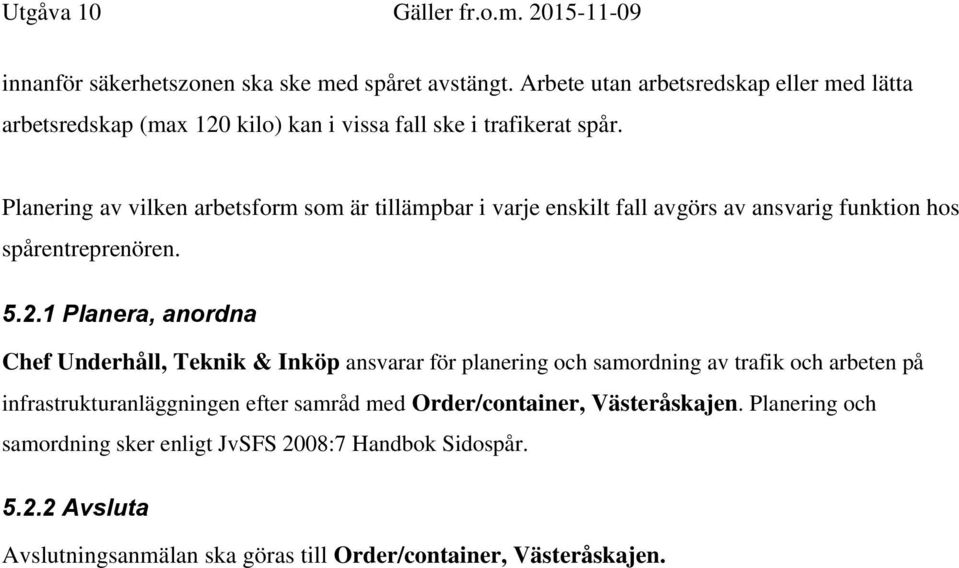 Planering av vilken arbetsform som är tillämpbar i varje enskilt fall avgörs av ansvarig funktion hos spårentreprenören. 5.2.
