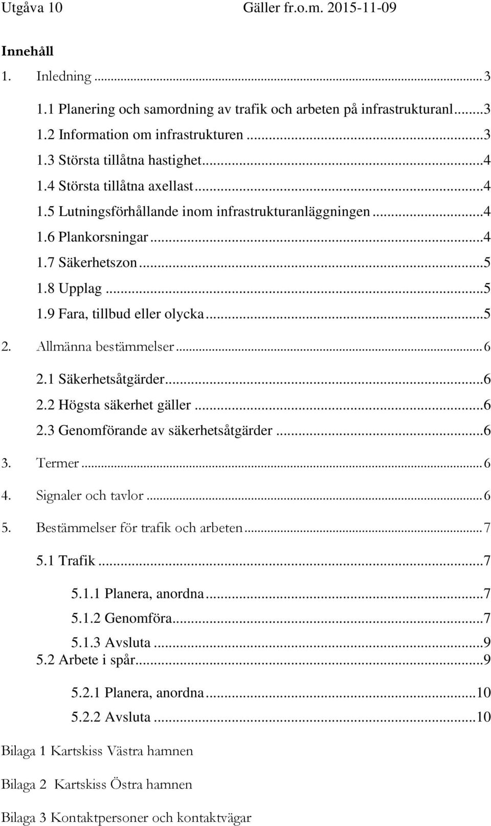 Allmänna bestämmelser... 6 2.1 Säkerhetsåtgärder...6 2.2 Högsta säkerhet gäller...6 2.3 Genomförande av säkerhetsåtgärder...6 3. Termer... 6 4. Signaler och tavlor... 6 5.