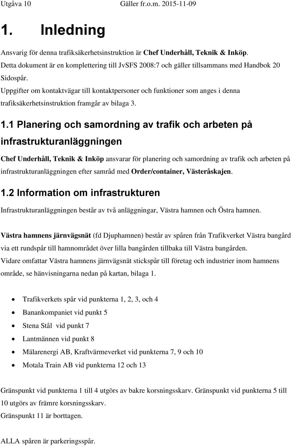 1 Planering och samordning av trafik och arbeten på infrastrukturanläggningen Chef Underhåll, Teknik & Inköp ansvarar för planering och samordning av trafik och arbeten på infrastrukturanläggningen