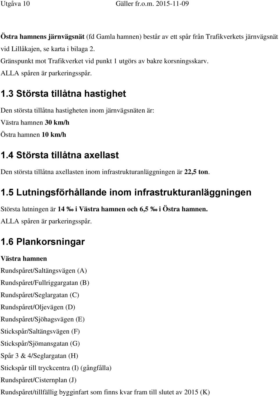 4 Största tillåtna axellast Den största tillåtna axellasten inom infrastrukturanläggningen är 22,5 ton. 1.
