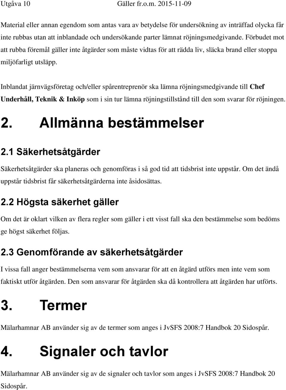 Inblandat järnvägsföretag och/eller spårentreprenör ska lämna röjningsmedgivande till Chef Underhåll, Teknik & Inköp som i sin tur lämna röjningstillstånd till den som svarar för röjningen. 2.