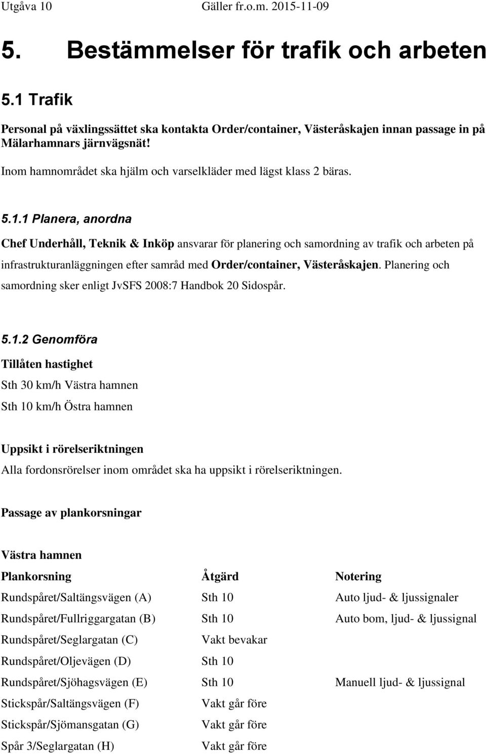 1 Planera, anordna Chef Underhåll, Teknik & Inköp ansvarar för planering och samordning av trafik och arbeten på infrastrukturanläggningen efter samråd med Order/container, Västeråskajen.