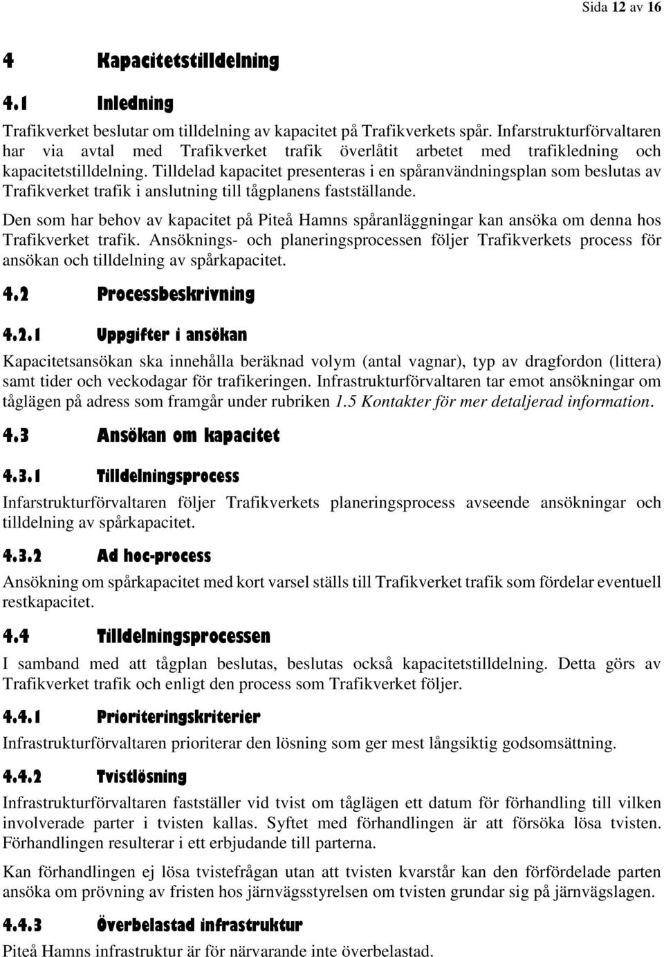 Tilldelad kapacitet presenteras i en spåranvändningsplan som beslutas av Trafikverket trafik i anslutning till tågplanens fastställande.