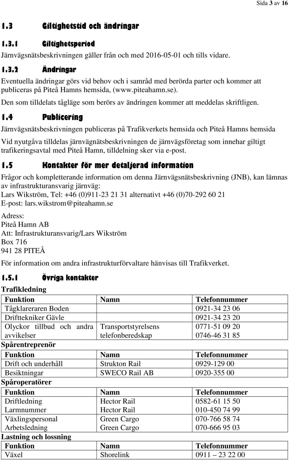 4 Publicering Järnvägsnätsbeskrivningen publiceras på Trafikverkets hemsida och Piteå Hamns hemsida Vid nyutgåva tilldelas järnvägnätsbeskrivningen de järnvägsföretag som innehar giltigt