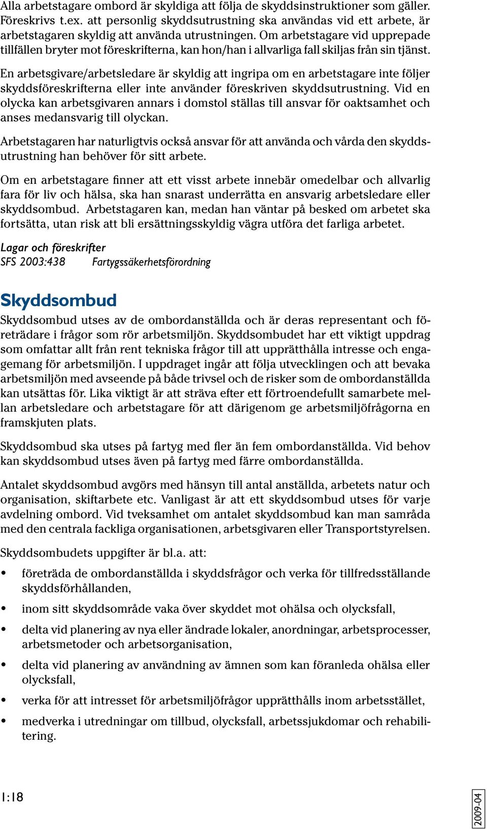 Om arbetstagare vid upprepade tillfällen bryter mot föreskrifterna, kan hon/han i allvarliga fall skiljas från sin tjänst.