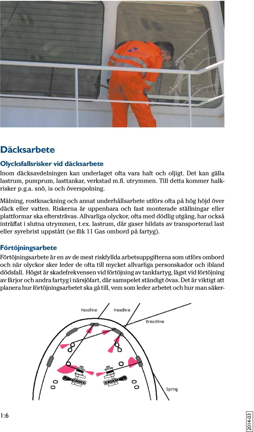 Riskerna är uppenbara och fast monterade ställningar eller plattformar ska eftersträvas. Allvarliga olyckor, ofta med dödlig utgång, har också inträffat i slutna utrymmen, t.ex.
