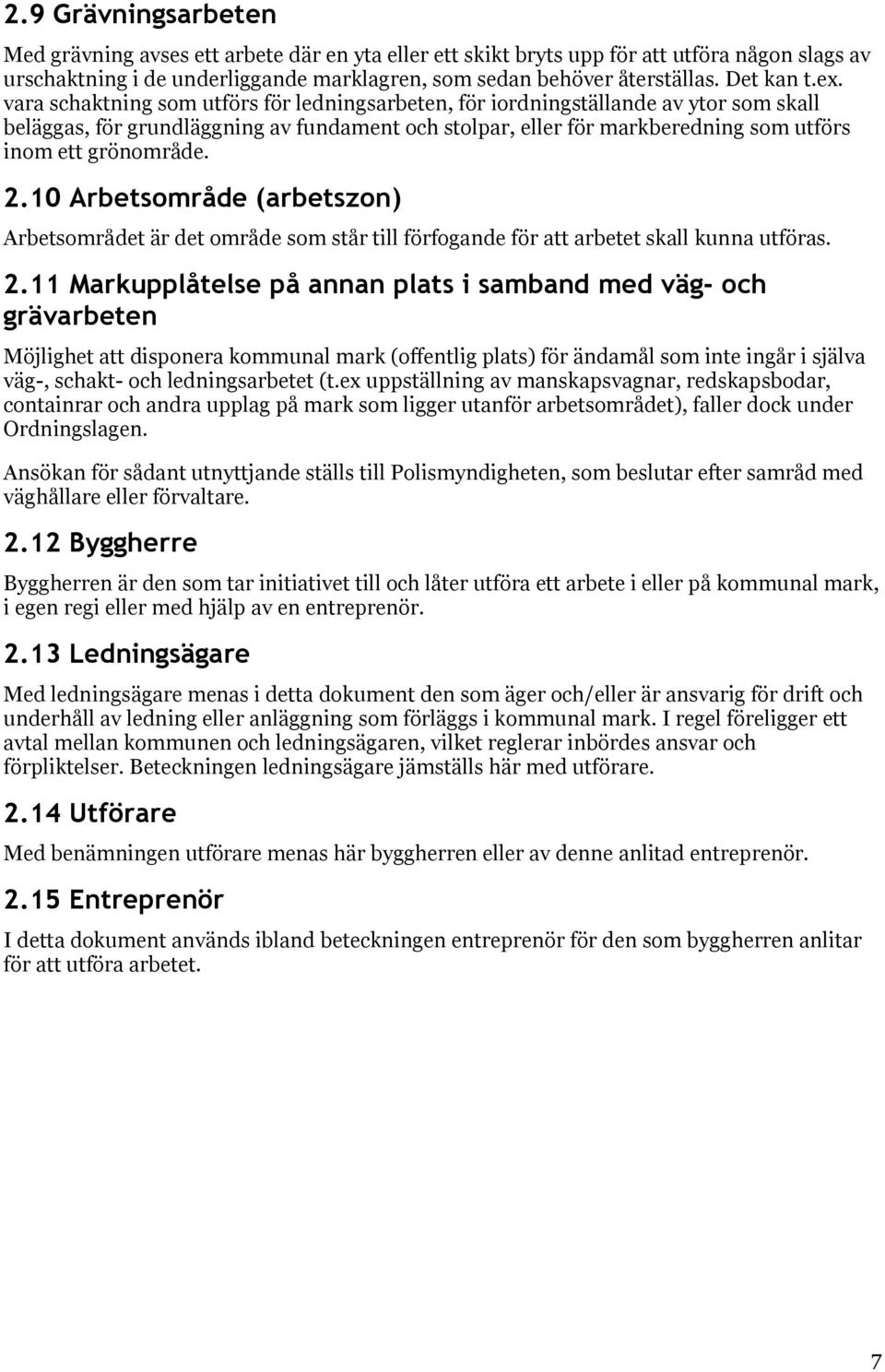 vara schaktning som utförs för ledningsarbeten, för iordningställande av ytor som skall beläggas, för grundläggning av fundament och stolpar, eller för markberedning som utförs inom ett grönområde. 2.