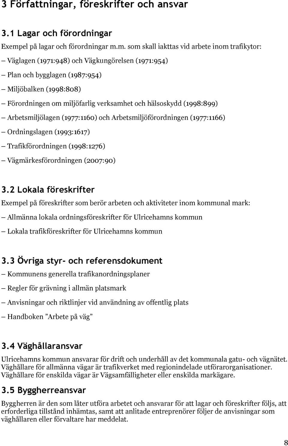 m. som skall iakttas vid arbete inom trafikytor: Väglagen (1971:948) och Vägkungörelsen (1971:954) Plan och bygglagen (1987:954) Miljöbalken (1998:808) Förordningen om miljöfarlig verksamhet och