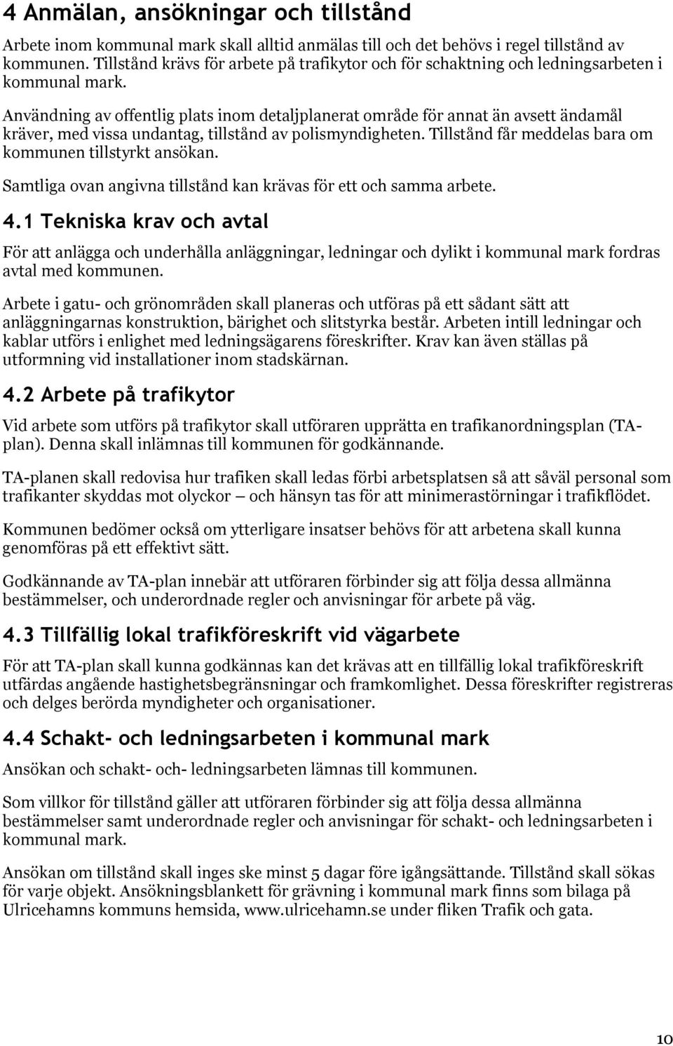 Användning av offentlig plats inom detaljplanerat område för annat än avsett ändamål kräver, med vissa undantag, tillstånd av polismyndigheten.