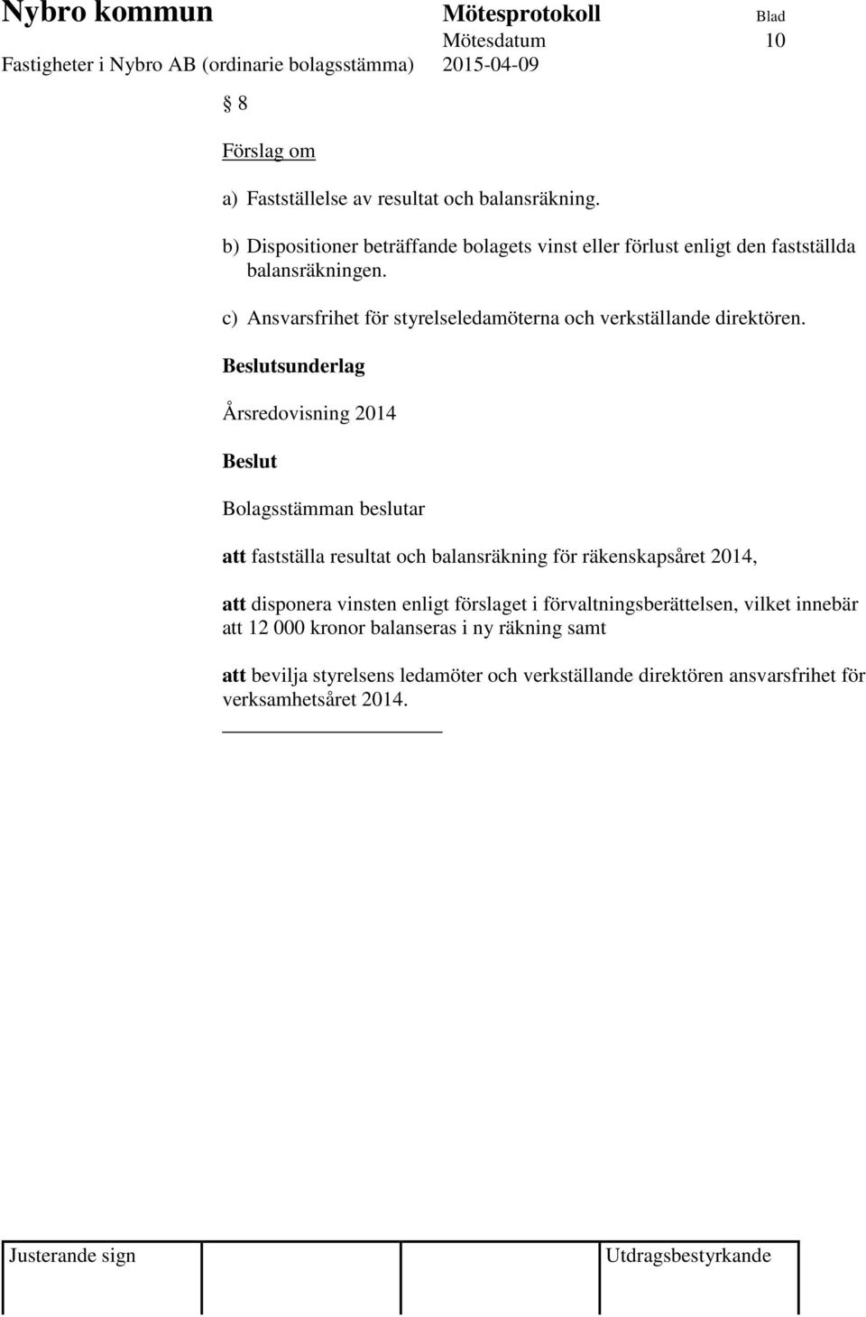 c) Ansvarsfrihet för styrelseledamöterna och verkställande direktören.