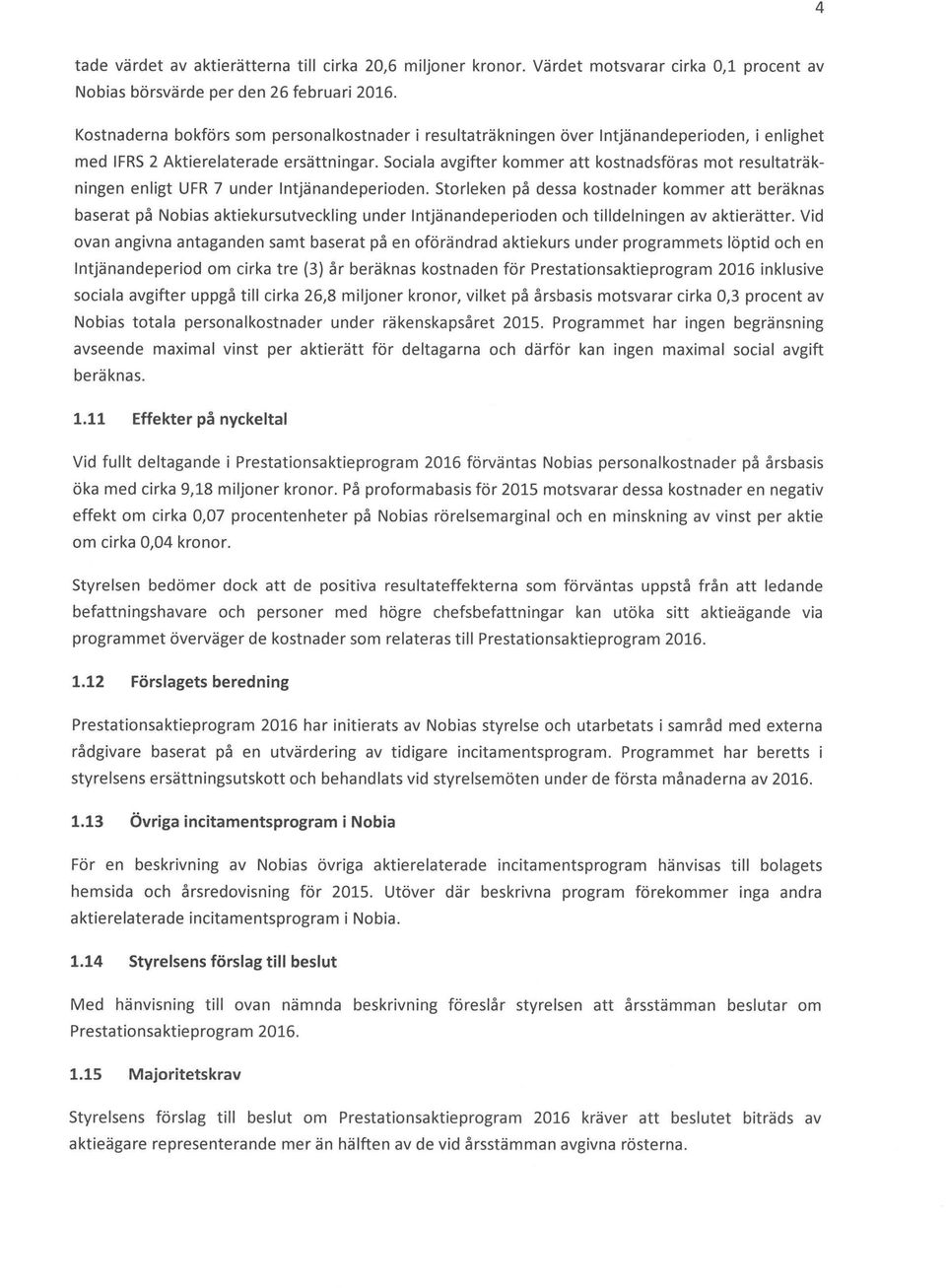 Sociala avgifter kommer att kostnadsföras mot resultaträkningen enligt UFR 7 under Intjänandeperioden.