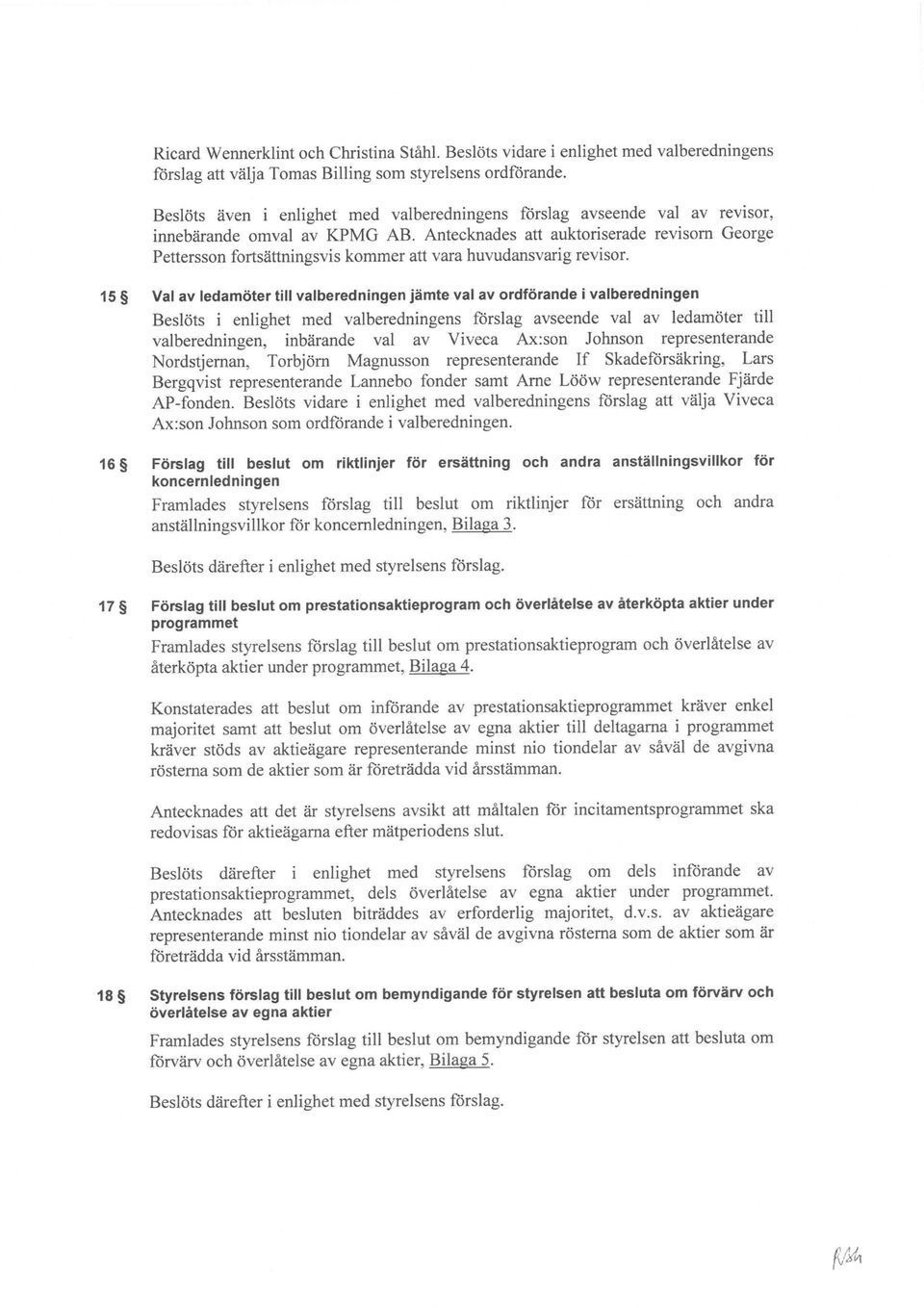 Antecknades att auktoriserade revisorn George Pettersson fortsättningsvis kommer att vara huvudansvarig revisor.