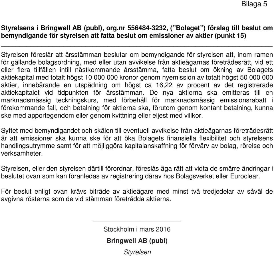 styrelsen att, inom ramen för gällande bolagsordning, med eller utan avvikelse från aktieägarnas företrädesrätt, vid ett eller flera tillfällen intill nästkommande årsstämma, fatta beslut om ökning