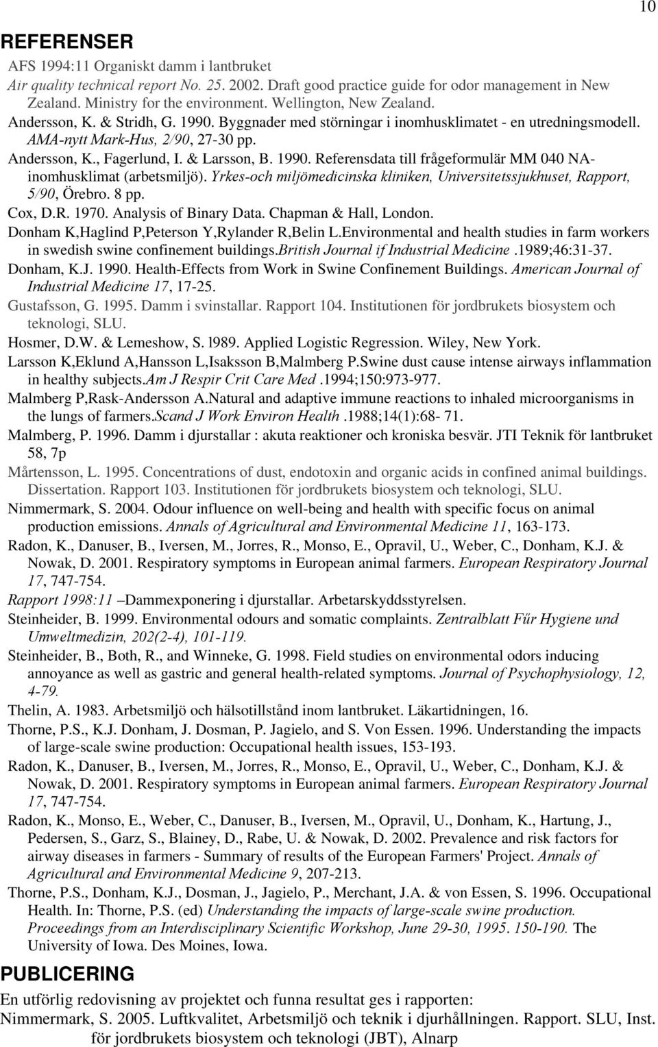 & Larsson, B. 1990. Referensdata till frågeformulär MM 040 NAinomhusklimat (arbetsmiljö). Yrkes-och miljömedicinska kliniken, Universitetssjukhuset, Rapport, 5/90, Örebro. 8 pp. Cox, D.R. 1970.