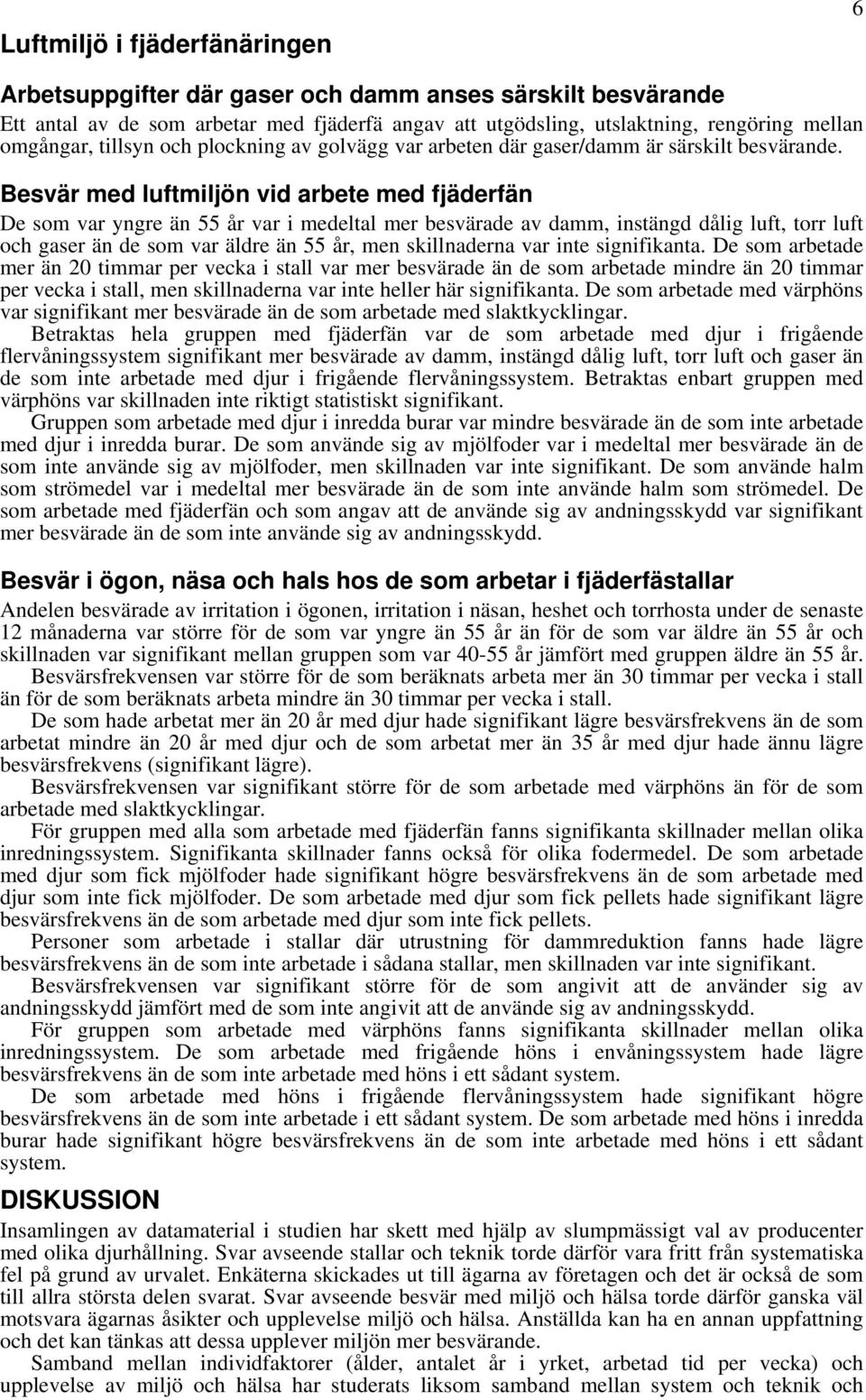 Besvär med luftmiljön vid arbete med fjäderfän De som var yngre än 55 år var i medeltal mer besvärade av damm, instängd dålig luft, torr luft och gaser än de som var äldre än 55 år, men skillnaderna
