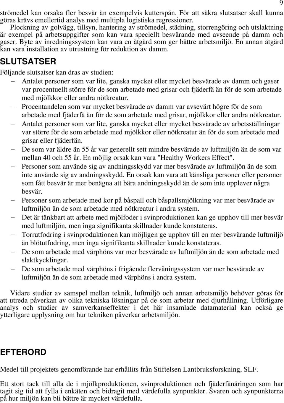 Byte av inredningssystem kan vara en åtgärd som ger bättre arbetsmiljö. En annan åtgärd kan vara installation av utrustning för reduktion av damm.
