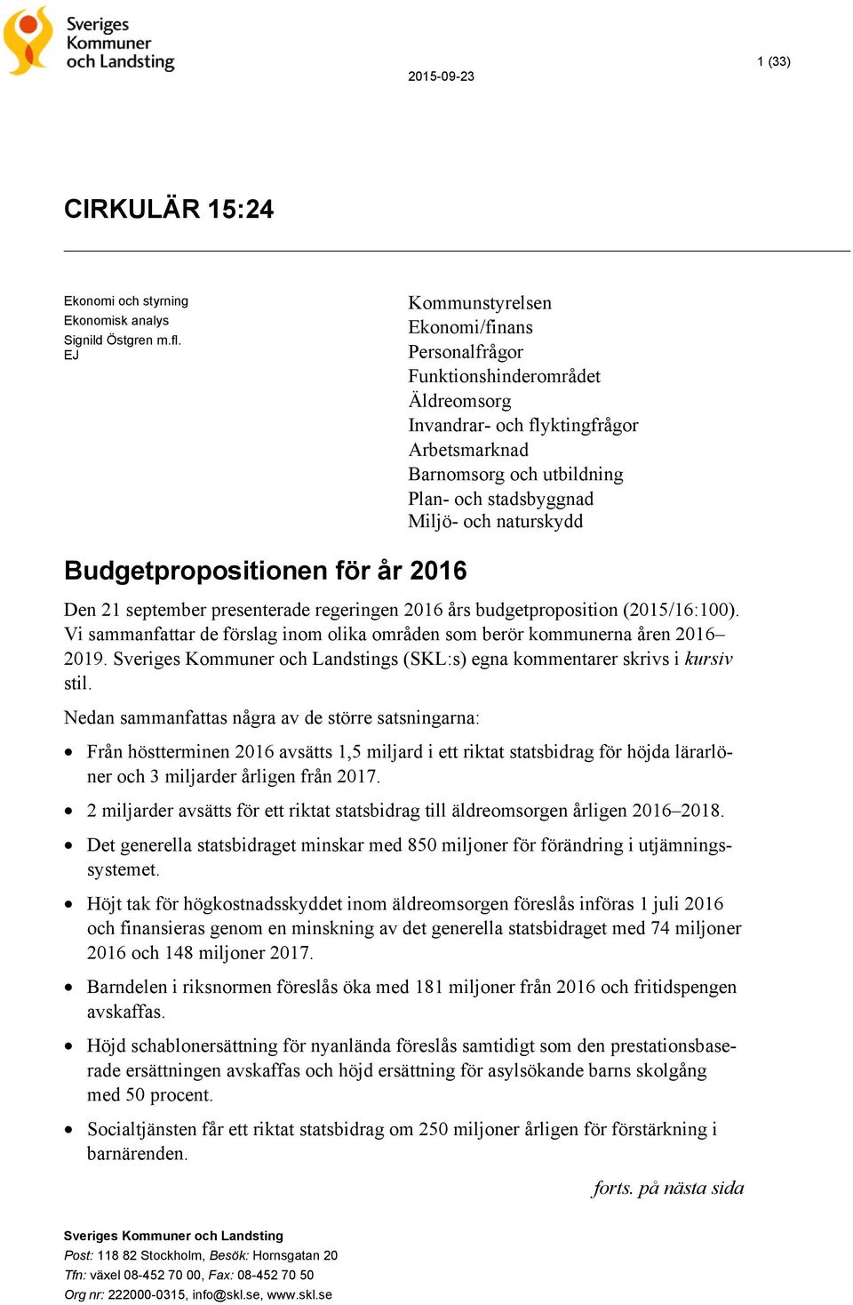 Budgetpropositionen för år 2016 Den 21 september presenterade regeringen 2016 års budgetproposition (2015/16:100). Vi sammanfattar de förslag inom olika områden som berör kommunerna åren 2016 2019.