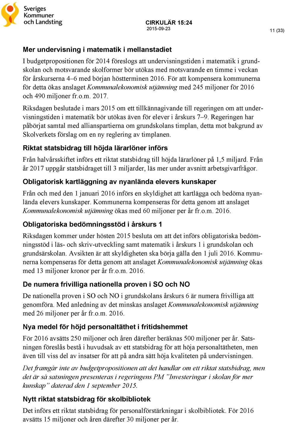 För att kompensera kommunerna för detta ökas anslaget Kommunalekonomisk utjämning med 245 miljoner för 2016 och 490 miljoner fr.o.m. 2017.