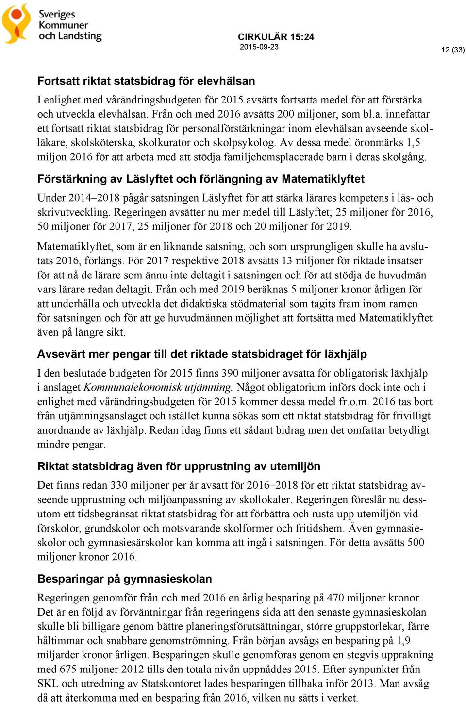 Av dessa medel öronmärks 1,5 miljon 2016 för att arbeta med att stödja familjehemsplacerade barn i deras skolgång.