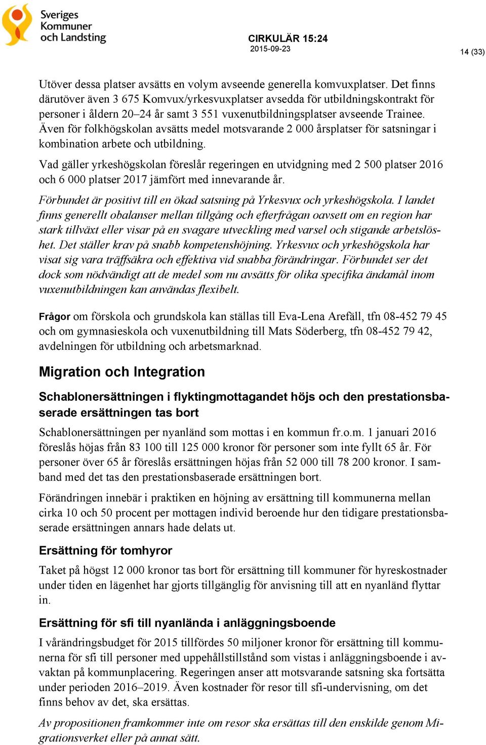 Även för folkhögskolan avsätts medel motsvarande 2 000 årsplatser för satsningar i kombination arbete och utbildning.